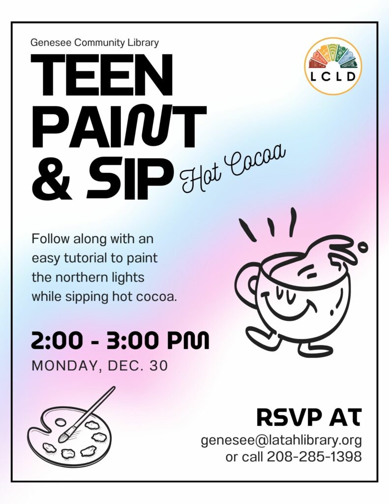 Teen Paint and Sip hot chocolate at the genesee community library on monday december 30 from 2 to 3 pm please RSVP by emailing genesee@latahlibrary.org or call 208-285-1398