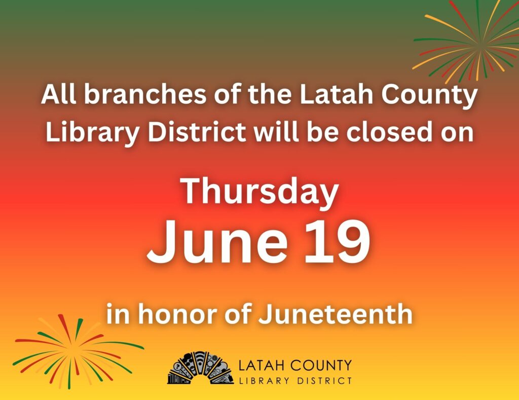 All branches of the Latah County Library District will be closed on Thursday, June 19 in honor of Juneteenth