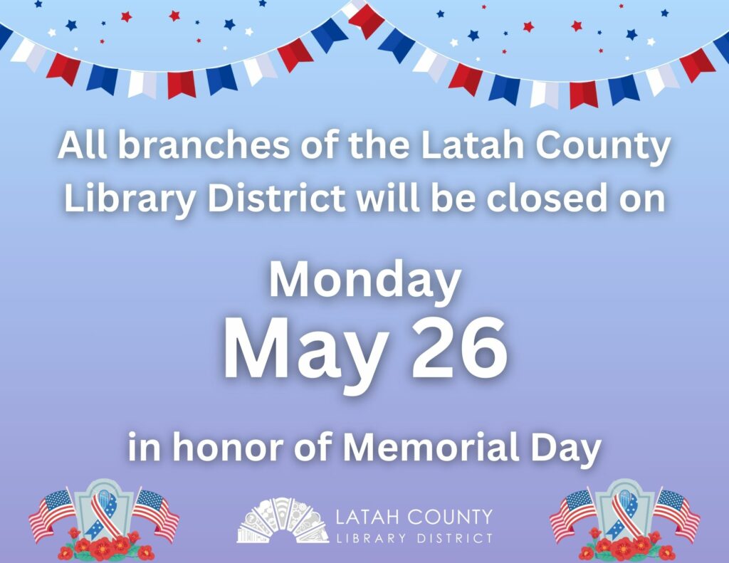 All branches of the Latah County Library District will be closed on Monday, May 27 in honor of Memorial Day