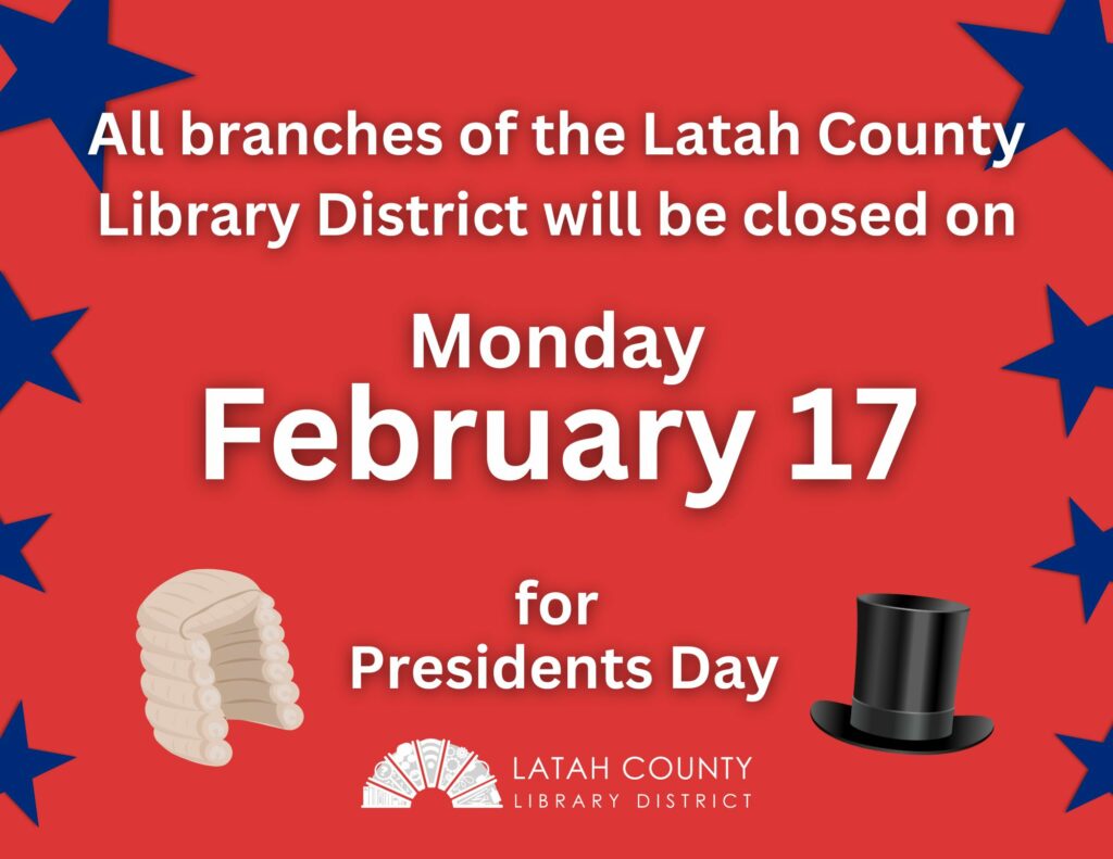 All branches of the Latah County Library District will be closed on Monday, February 17 for Presidents Day.