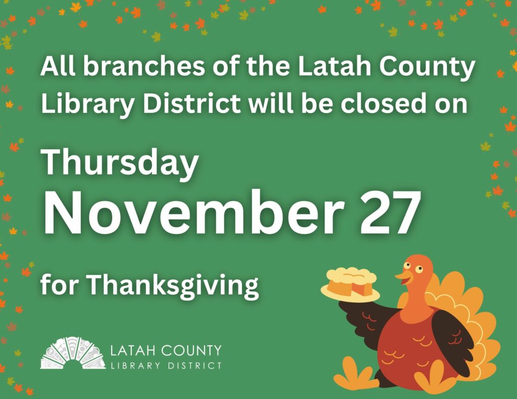 All branches of the Latah County Library District will be closed on Thursday, November 27 for Thanksgiving