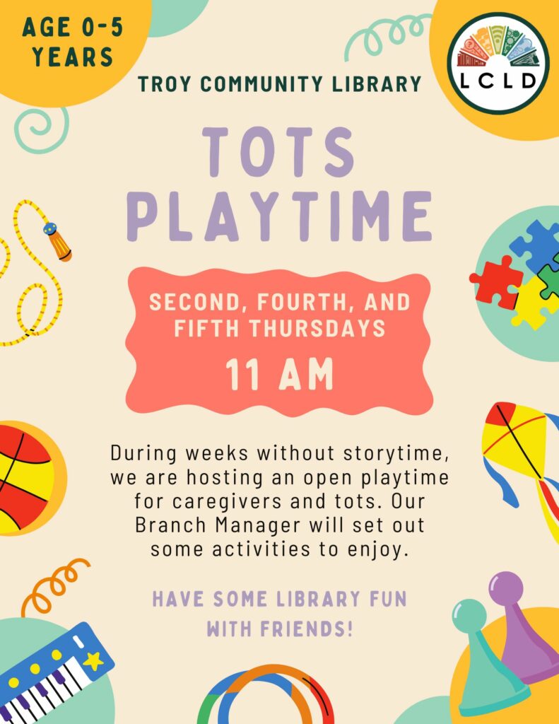 Troy Community Library Tots Playtime Second, Fourth, and Fifth Thursdays at 11 AM. Have some library fun with friends!