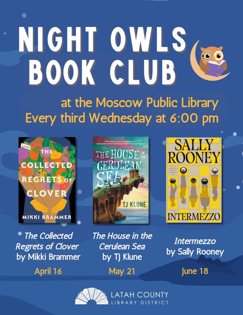 Night Owls Book Club at the Moscow Public Library. Every third Wednesday at 6:00 PM. 